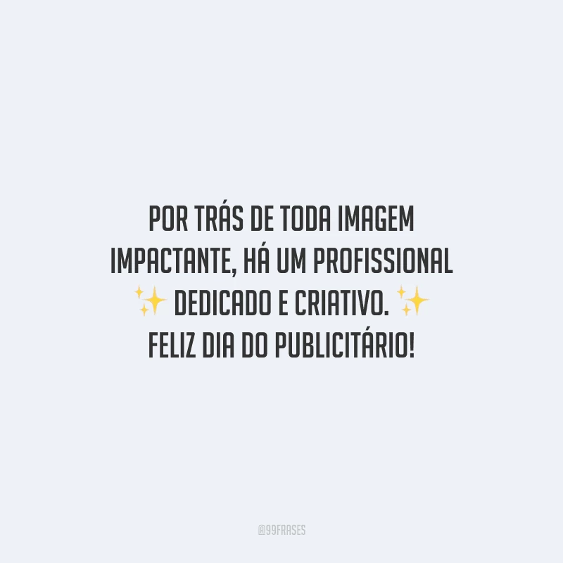 Por trás de toda imagem impactante, há um profissional dedicado e criativo. Feliz Dia do Publicitário!