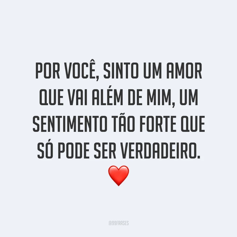 Por você, sinto um amor que vai além de mim, um sentimento tão forte que só pode ser verdadeiro. ❤️