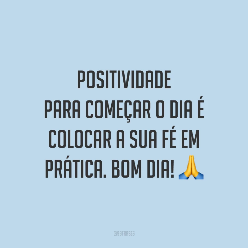 Positividade para começar o dia é colocar a sua fé em prática. Bom dia! 🙏
