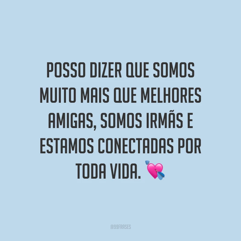 Posso dizer que somos muito mais que melhores amigas, somos irmãs e estamos conectadas por toda vida. 💘