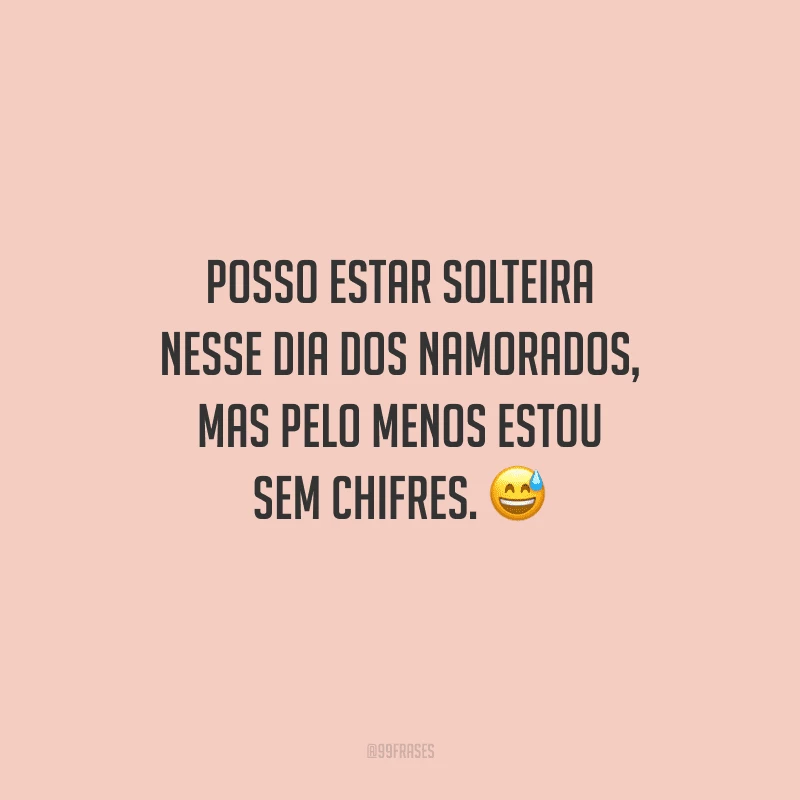 Posso estar solteira nesse Dia dos Namorados, mas pelo menos estou sem chifres.