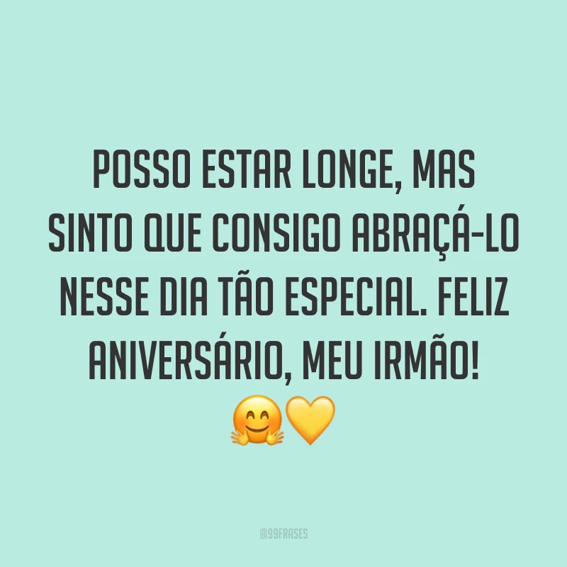 Posso estar longe, mas sinto que consigo abraçá-lo nesse dia tão especial. Feliz aniversário, meu irmão! 🤗💛