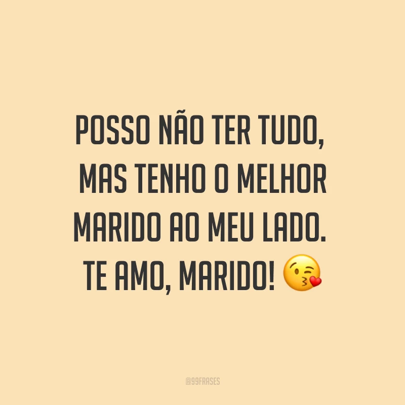 Posso não ter tudo, mas tenho o melhor marido ao meu lado. Te amo, marido! ?