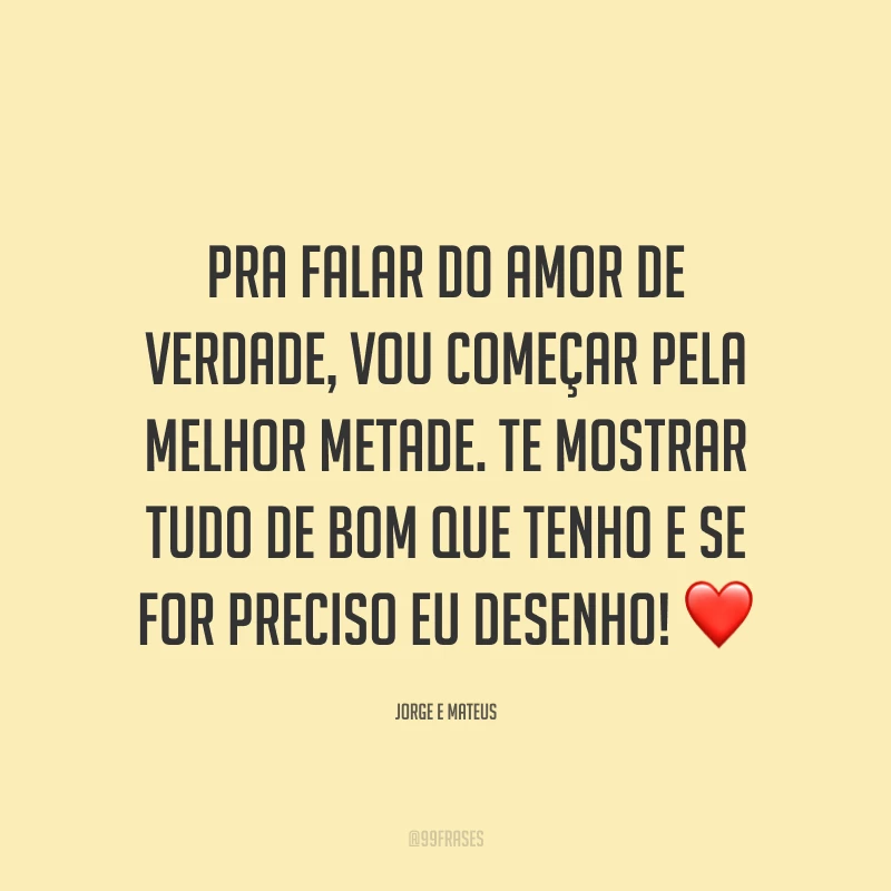 Pra falar do amor de verdade, vou começar pela melhor metade. Te mostrar tudo de bom que tenho e se for preciso eu desenho! ❤️
