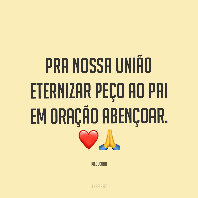 Pra nossa união eternizar peço ao Pai em oração abençoar. ❤?