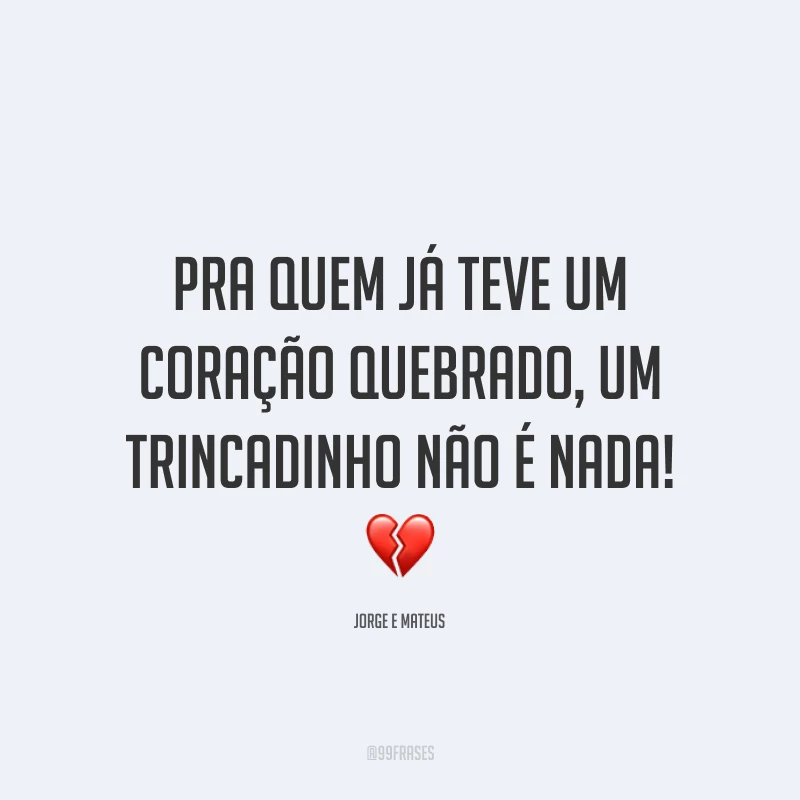 Pra quem já teve um coração quebrado, um trincadinho não é nada! 💔
