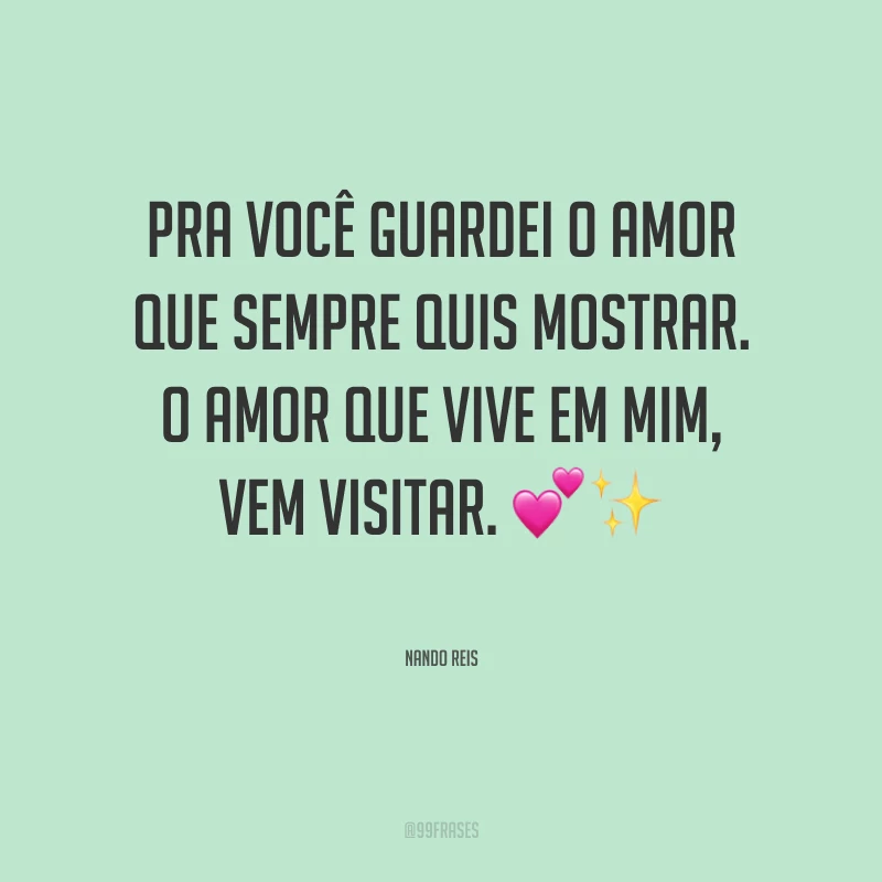 Pra você guardei o amor que sempre quis mostrar. O amor que vive em mim, vem visitar.