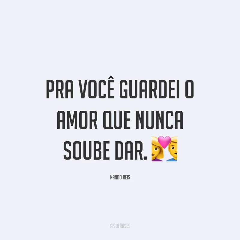Pra você guardei o amor que nunca soube dar. ?