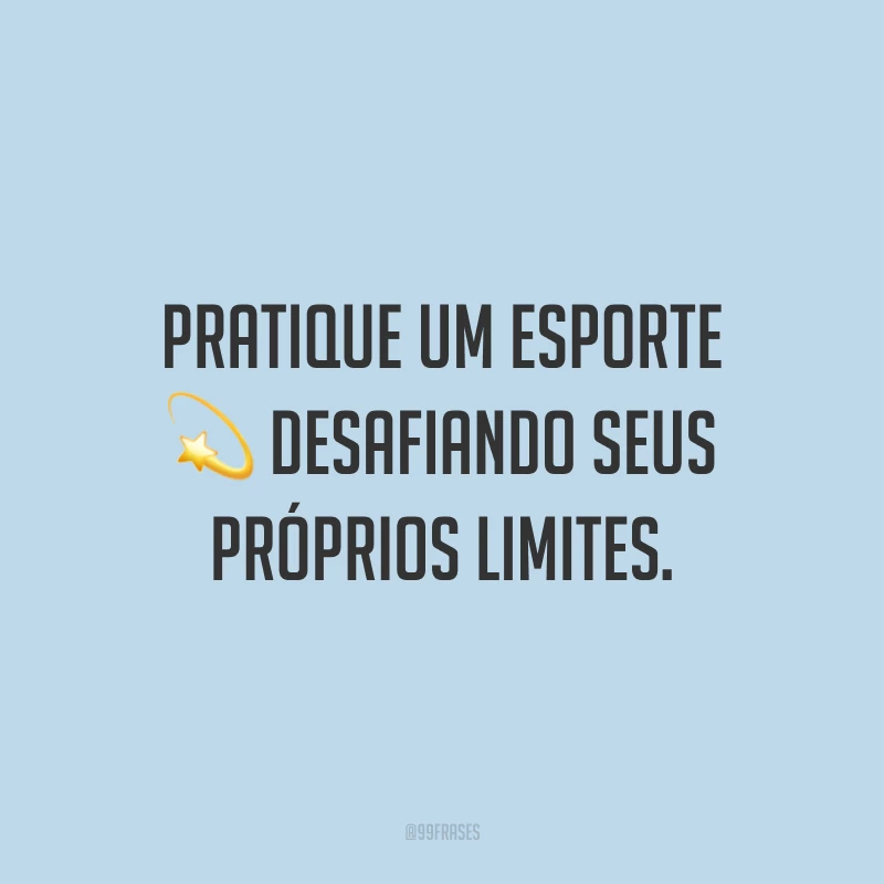 Pratique um esporte desafiando seus próprios limites.