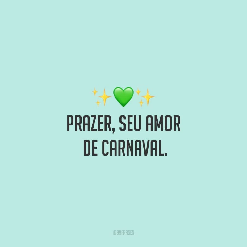 Prazer, seu amor de Carnaval.
