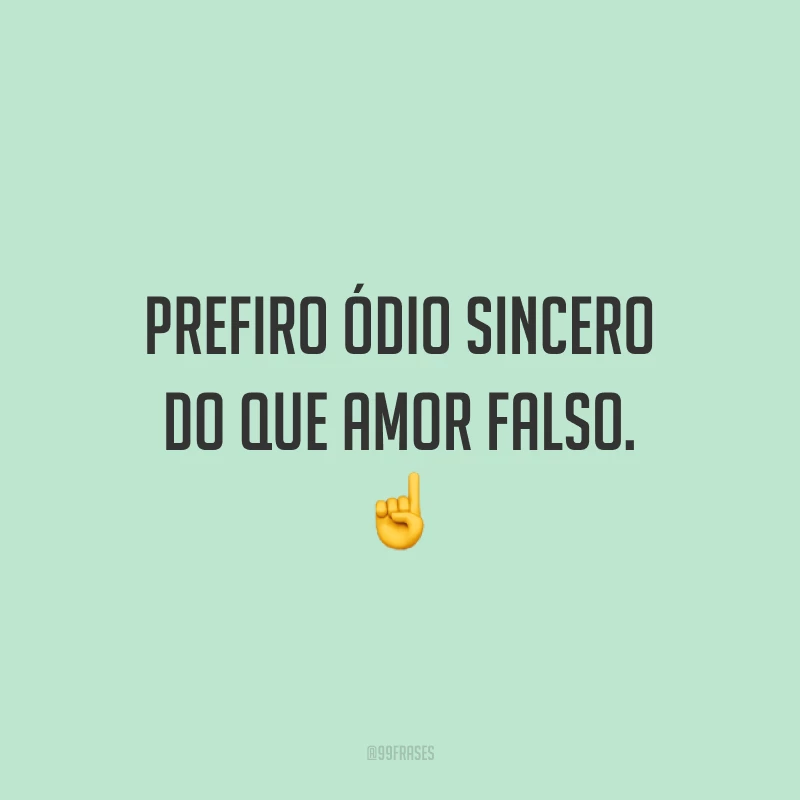 Prefiro ódio sincero do que amor falso. ☝️