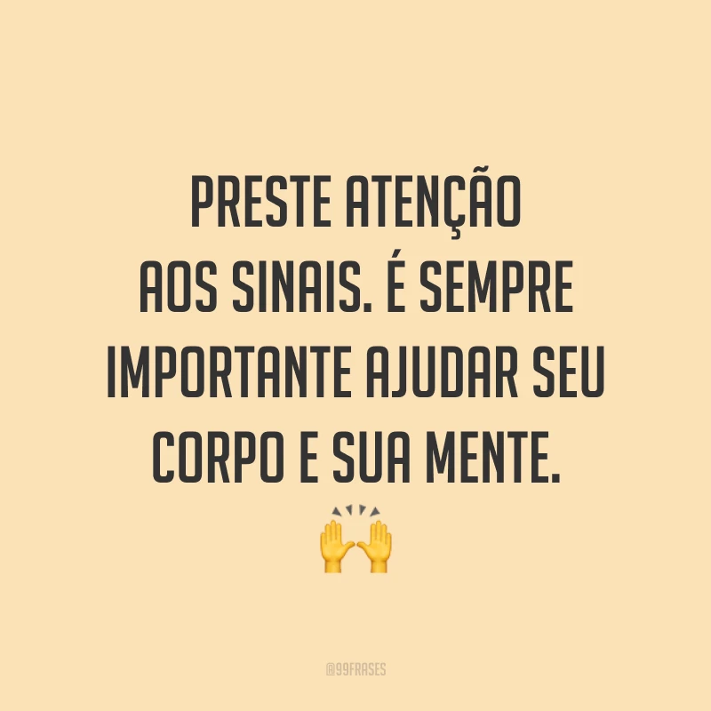 Preste atenção aos sinais. É sempre importante ajudar seu corpo e sua mente. 🙌