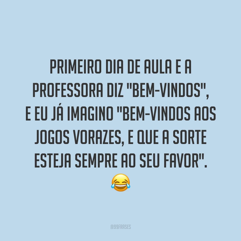 Primeiro dia de aula e a professora diz 