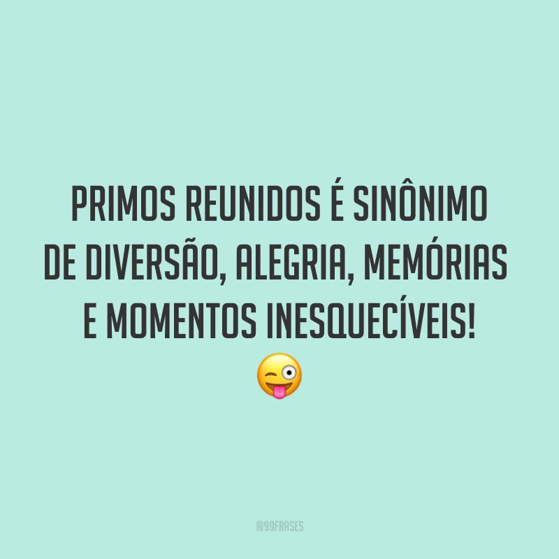 Primos reunidos é sinônimo de diversão, alegria, memórias e momentos inesquecíveis!