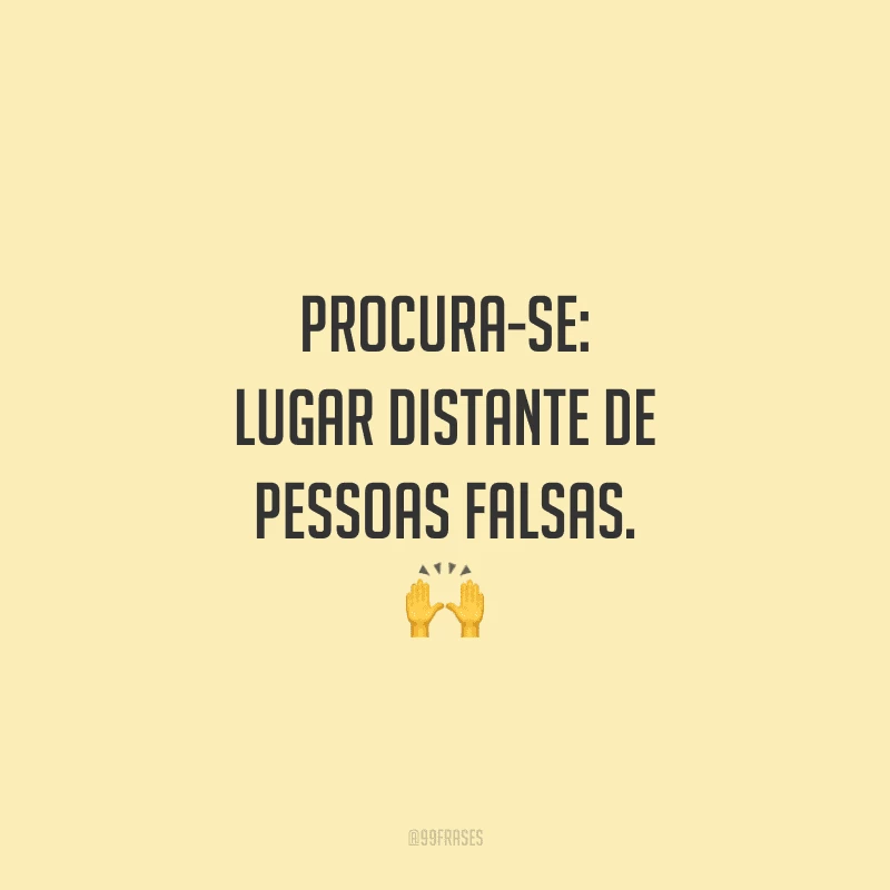 Procura-se: lugar distante de pessoas falsas.
