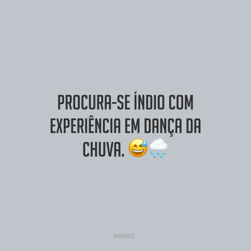 Procura-se índio com experiência em dança da chuva.