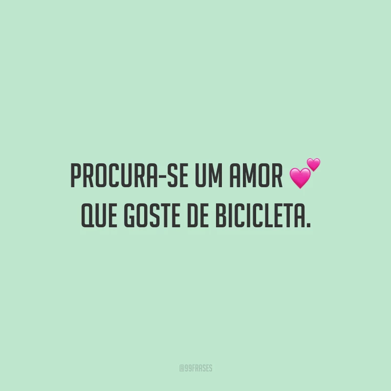 Procura-se um amor que goste de bicicleta.
