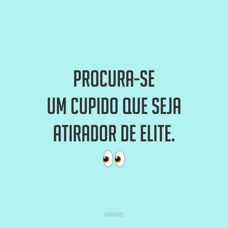 Procura-se um cupido que seja atirador de elite. 👀