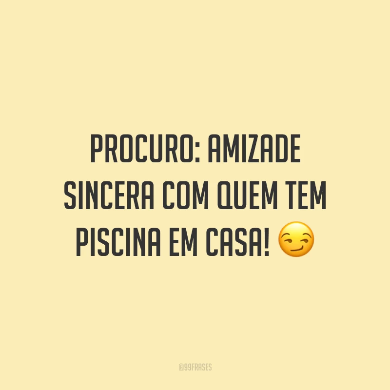Procuro: amizade sincera com quem tem piscina em casa! ?