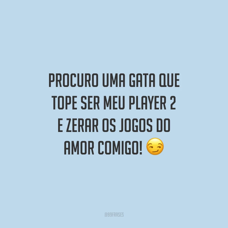 Procuro uma gata que tope ser meu player 2 e zerar os jogos do amor comigo!