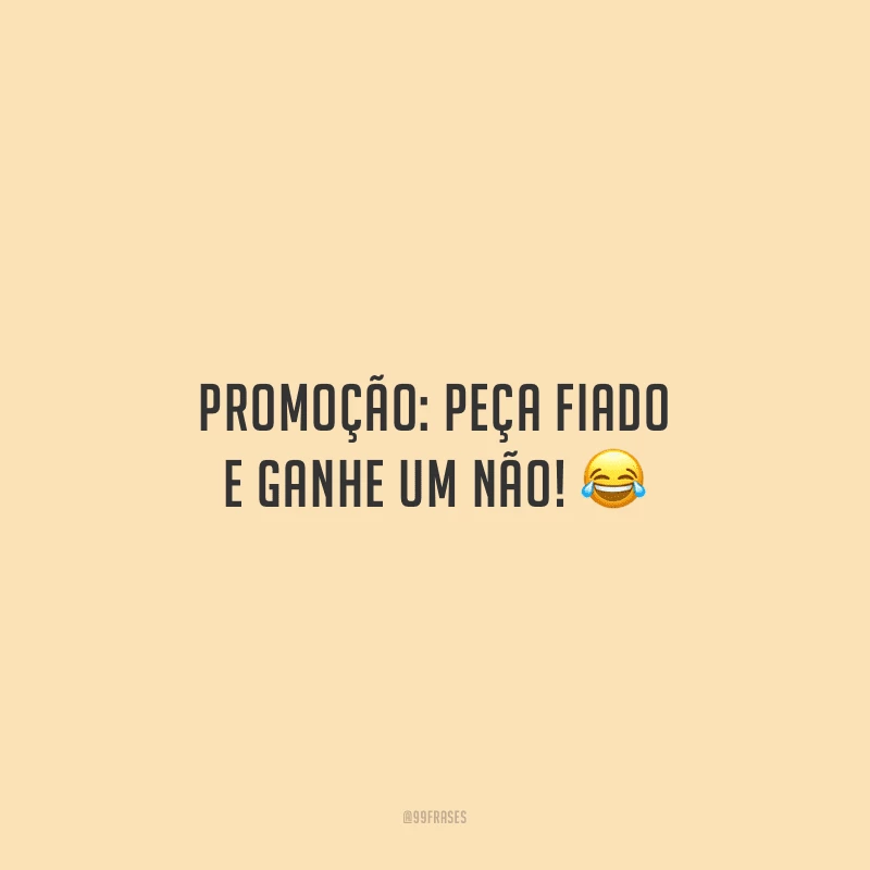 Promoção: peça fiado e ganhe um não!