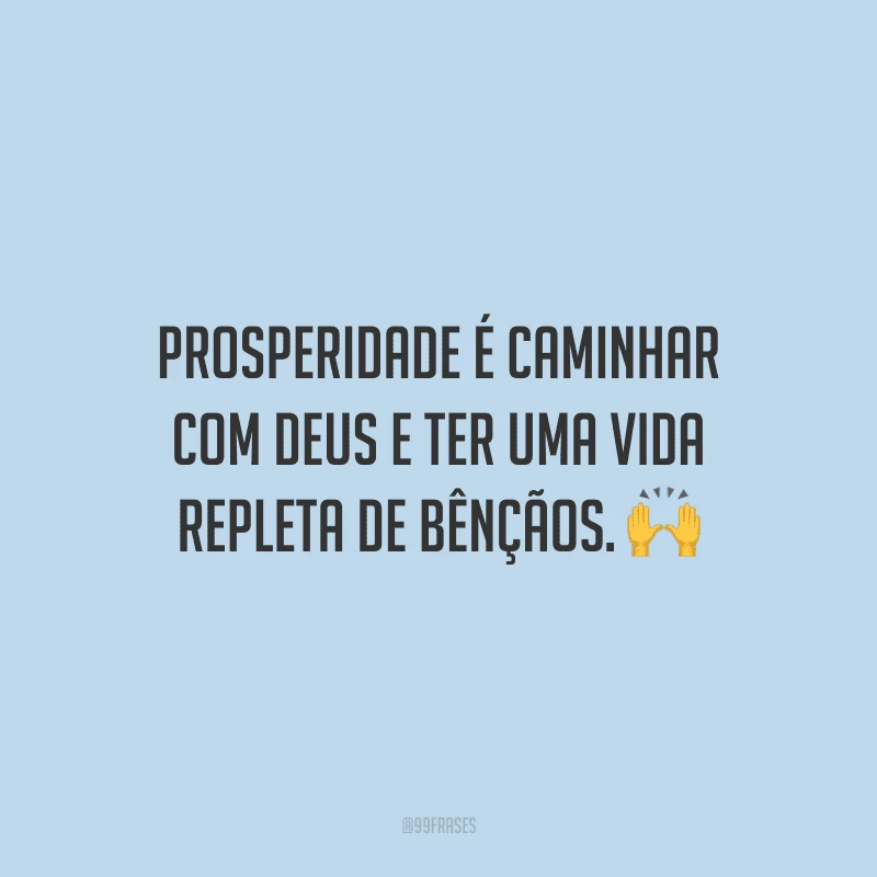 Prosperidade é caminhar com Deus e ter uma vida repleta de bênçãos.