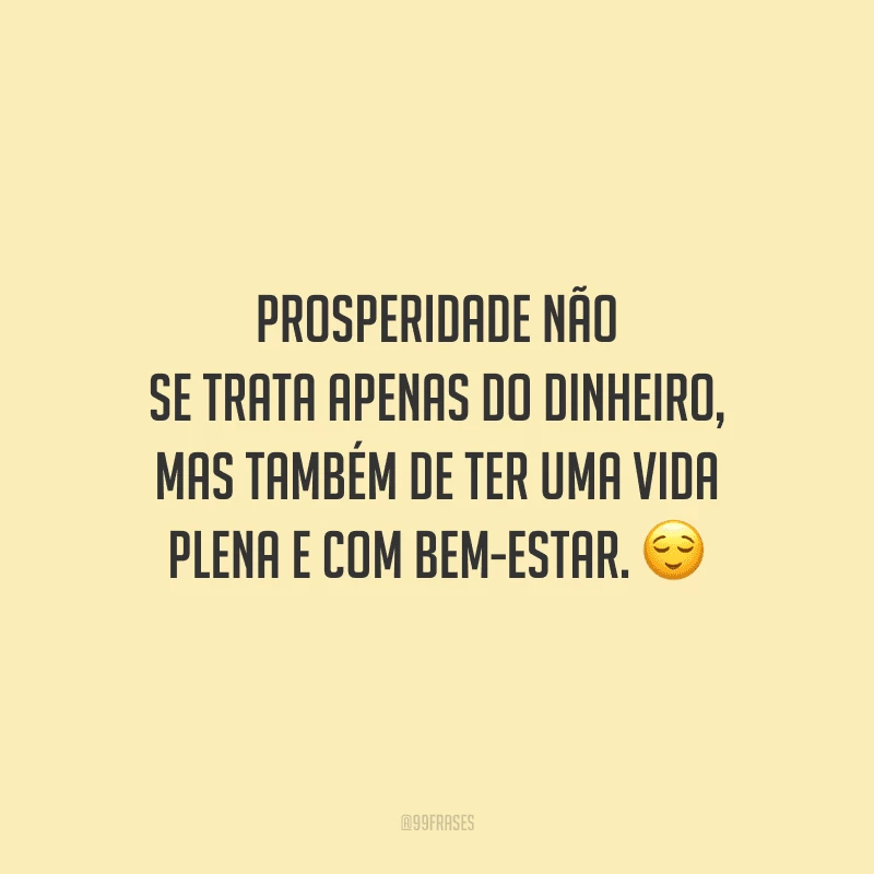 Prosperidade não se trata apenas do dinheiro, mas também de ter uma vida plena e com bem-estar.
