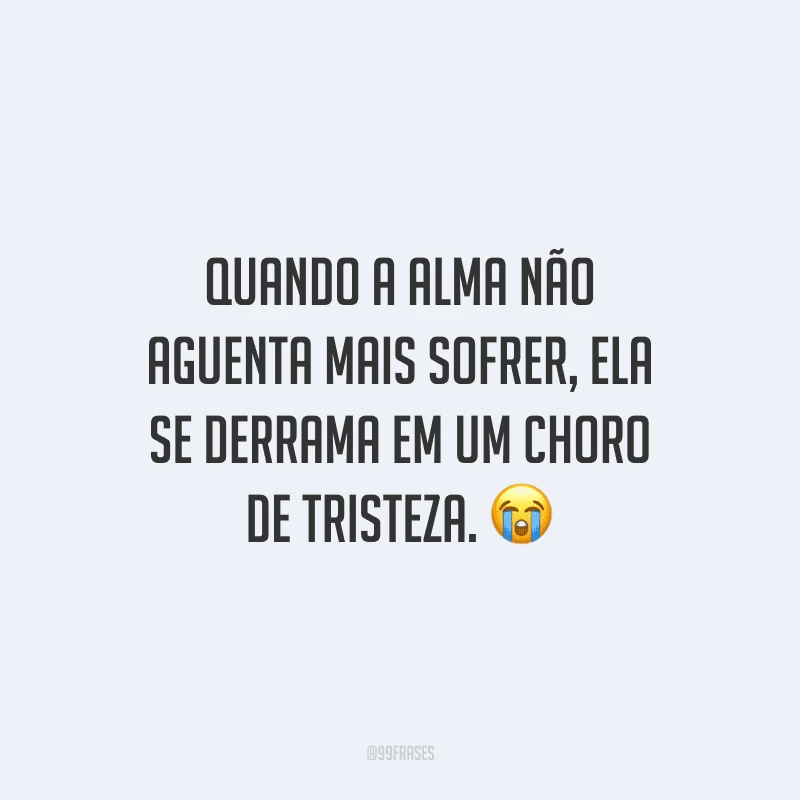 Para aliviar a tristeza, eu choro. Nem sempre ajuda, mas pelo menos consigo me expressar!