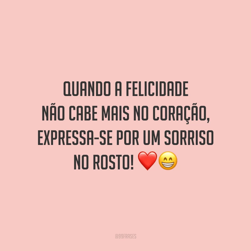 Quando a felicidade não cabe mais no coração, expressa-se por um sorriso no rosto!