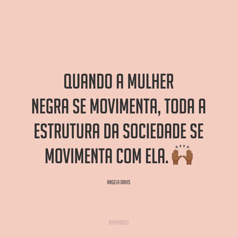 Quando a mulher negra se movimenta, toda a estrutura da sociedade se movimenta com ela. 🙌🏾