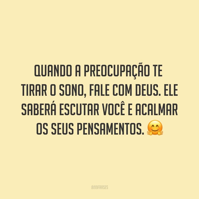 Quando a preocupação te tirar o sono, fale com Deus. Ele saberá escutar você e acalmar os seus pensamentos. ?