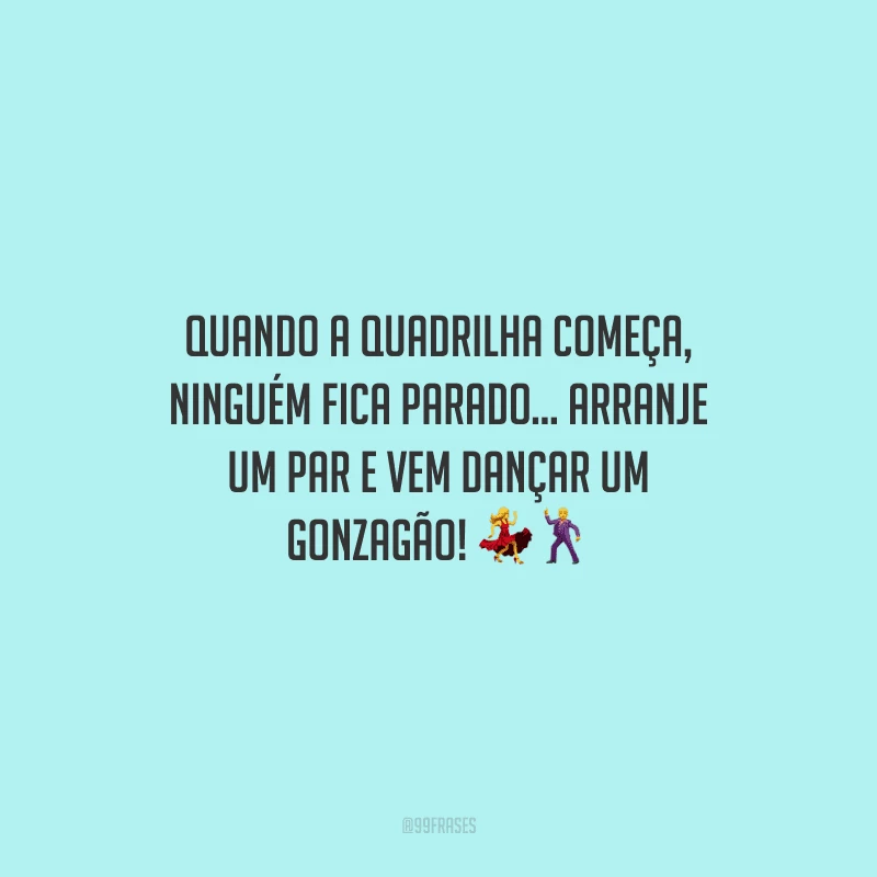 Quando a quadrilha começa, ninguém fica parado... Arranje um par e vem dançar um Gonzagão! 
