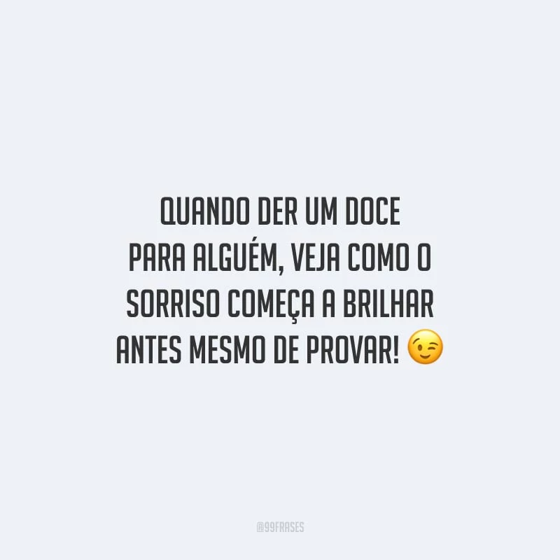 Quando der um doce para alguém, veja como o sorriso começa a brilhar antes mesmo de provar!