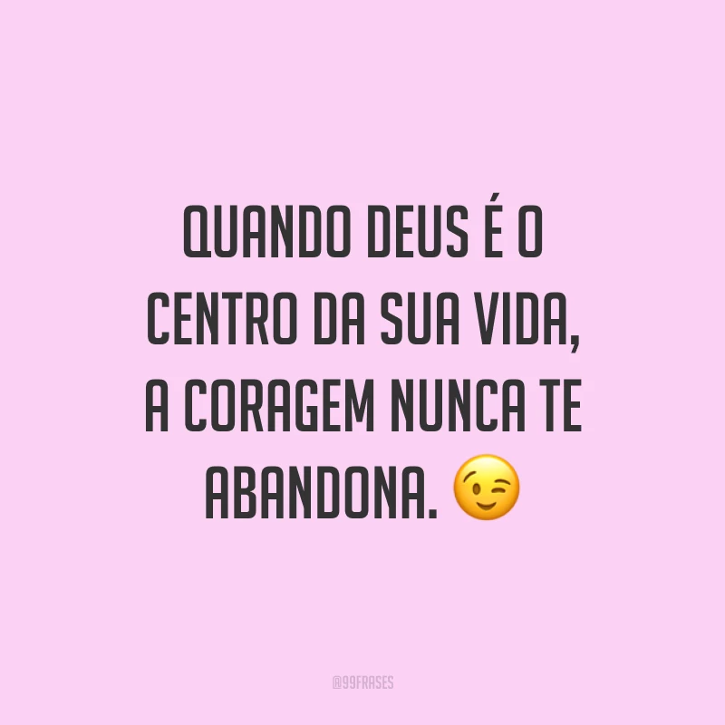 Quando Deus é o centro da sua vida, a coragem nunca te abandona. ?