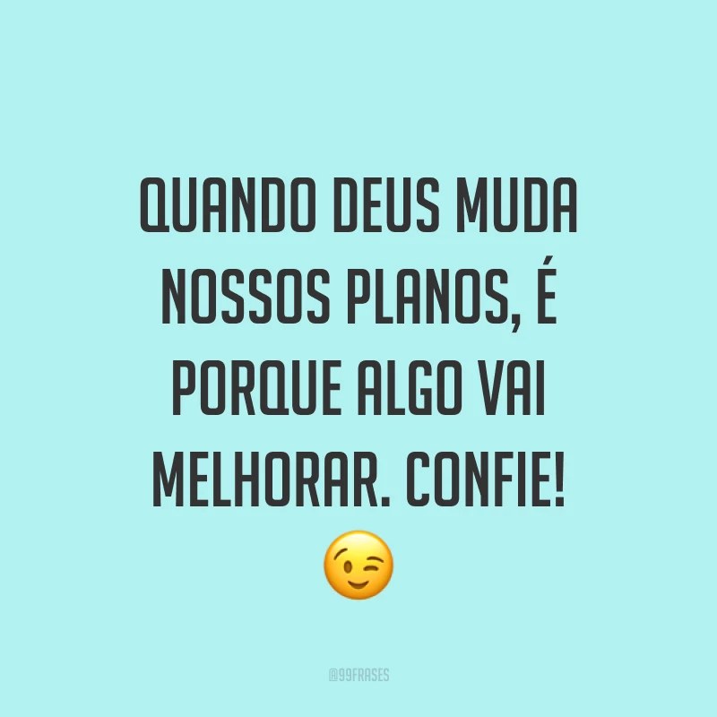 Quando Deus muda nossos planos, é porque algo vai melhorar. Confie! ?