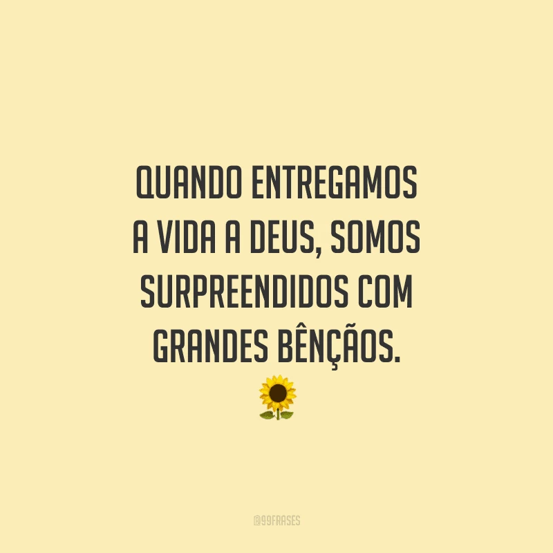 Quando entregamos a vida a Deus, somos surpreendidos com grandes bênçãos.