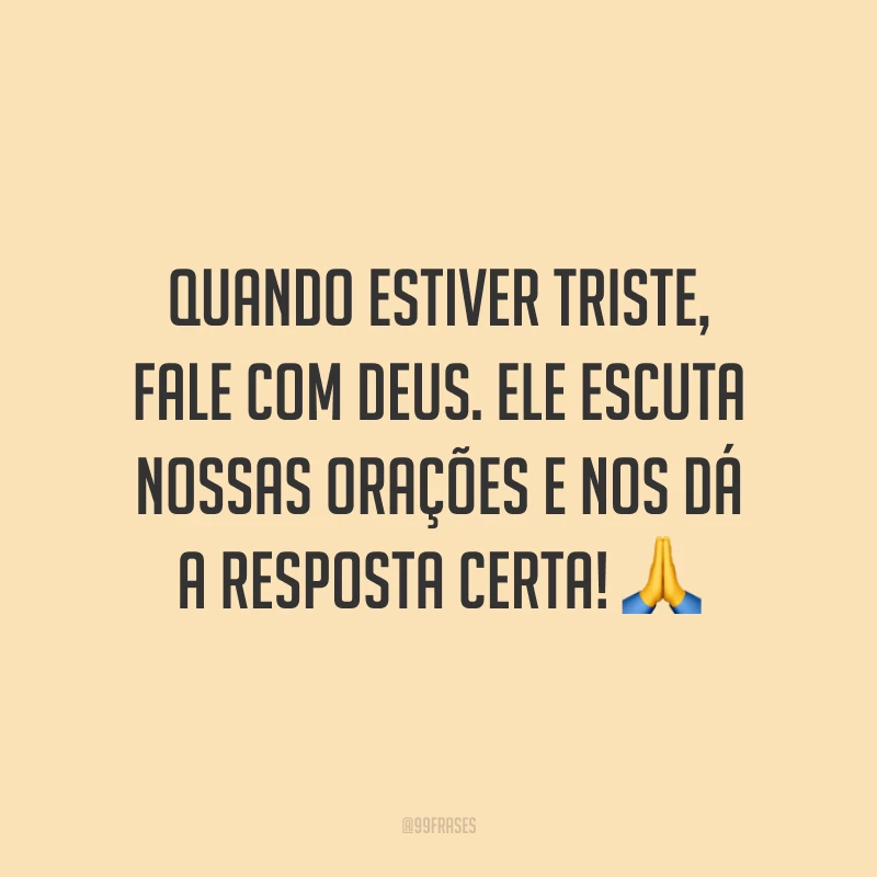Quando estiver triste, fale com Deus. Ele escuta nossas orações e nos dá a resposta certa! 🙏