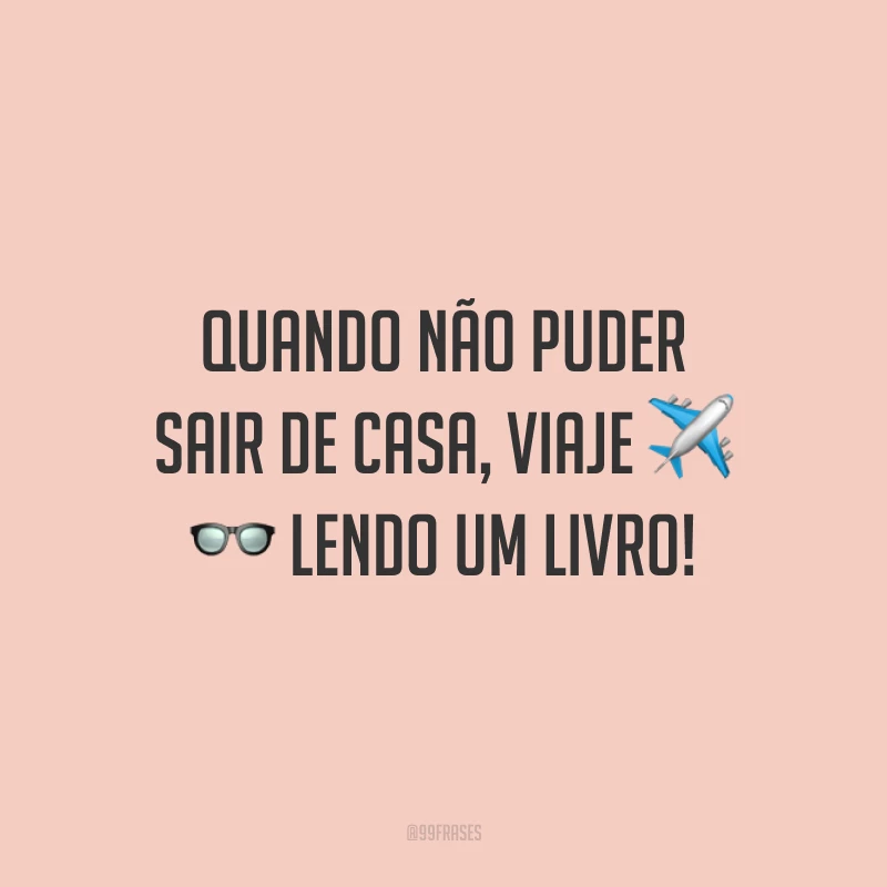 Quando não puder sair de casa, viaje lendo um livro!