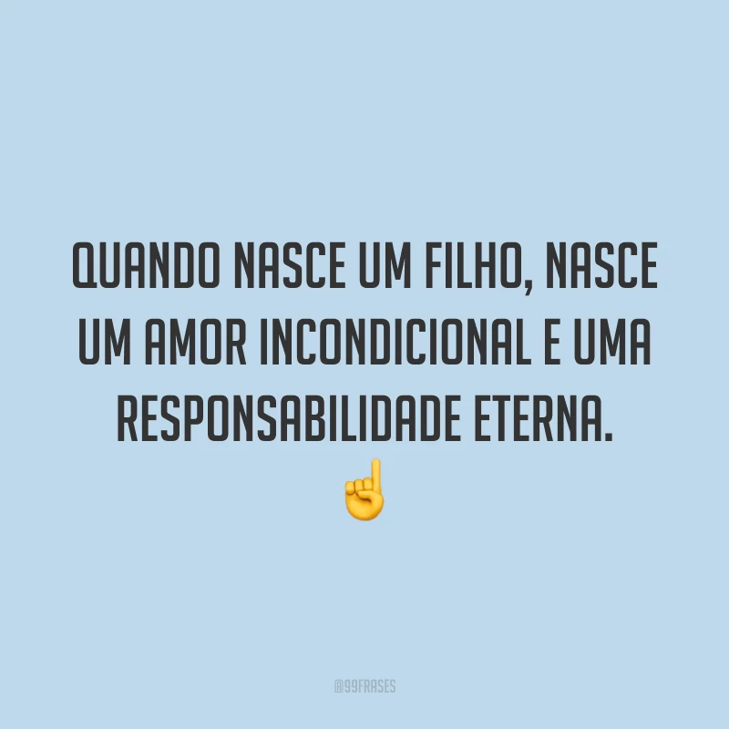 Quando nasce um filho, nasce um amor incondicional e uma responsabilidade eterna.☝️