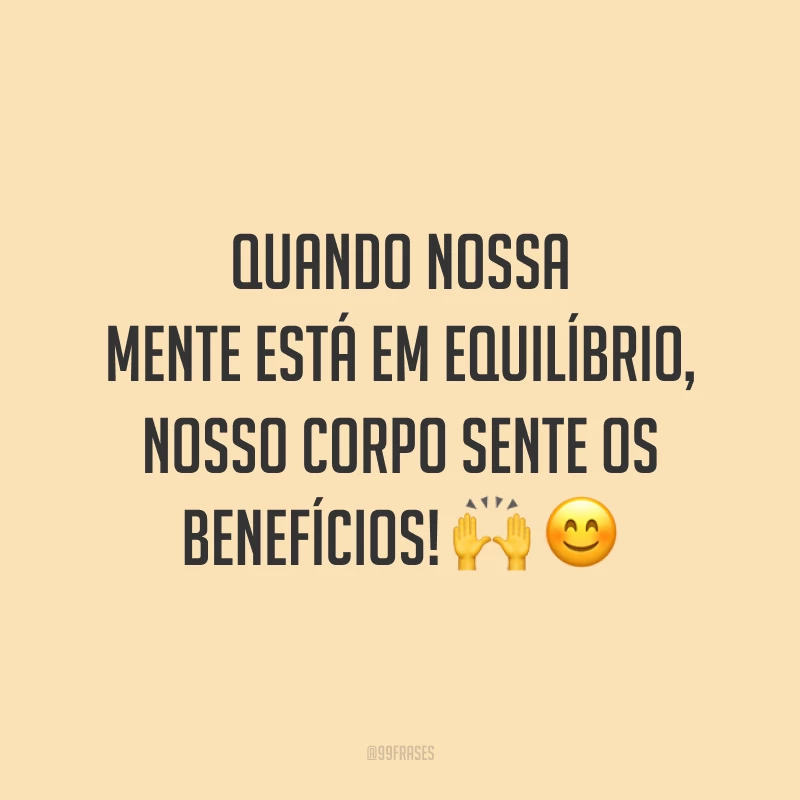 Quando nossa mente está em equilíbrio, nosso corpo sente os benefícios! 🙌😊
