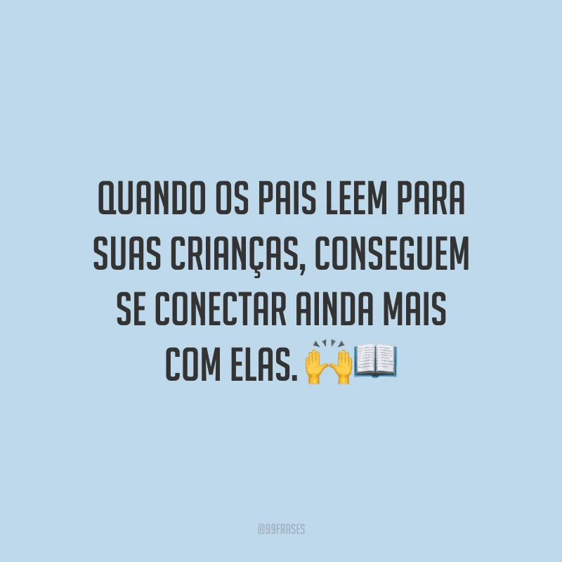 Quando os pais leem para suas crianças, conseguem se conectar ainda mais com elas.