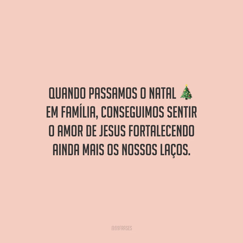 Quando passamos o Natal em família, conseguimos sentir o amor de Jesus fortalecendo ainda mais os nossos laços.