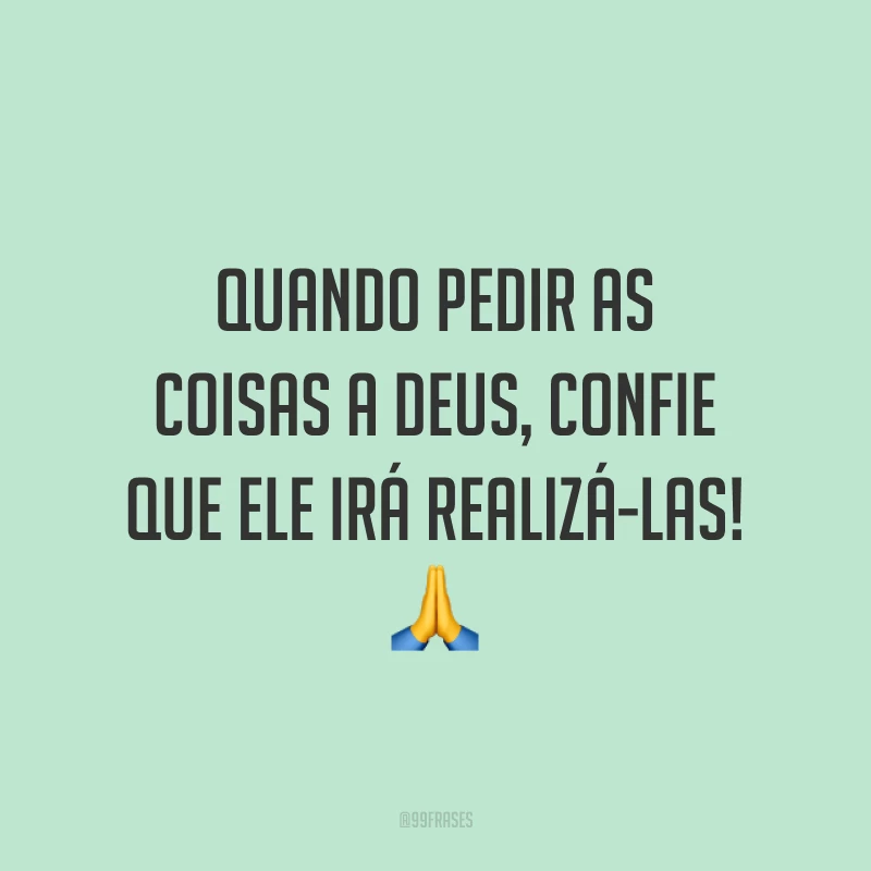 Quando pedir as coisas a Deus, confie que Ele irá realizá-las! 🙏