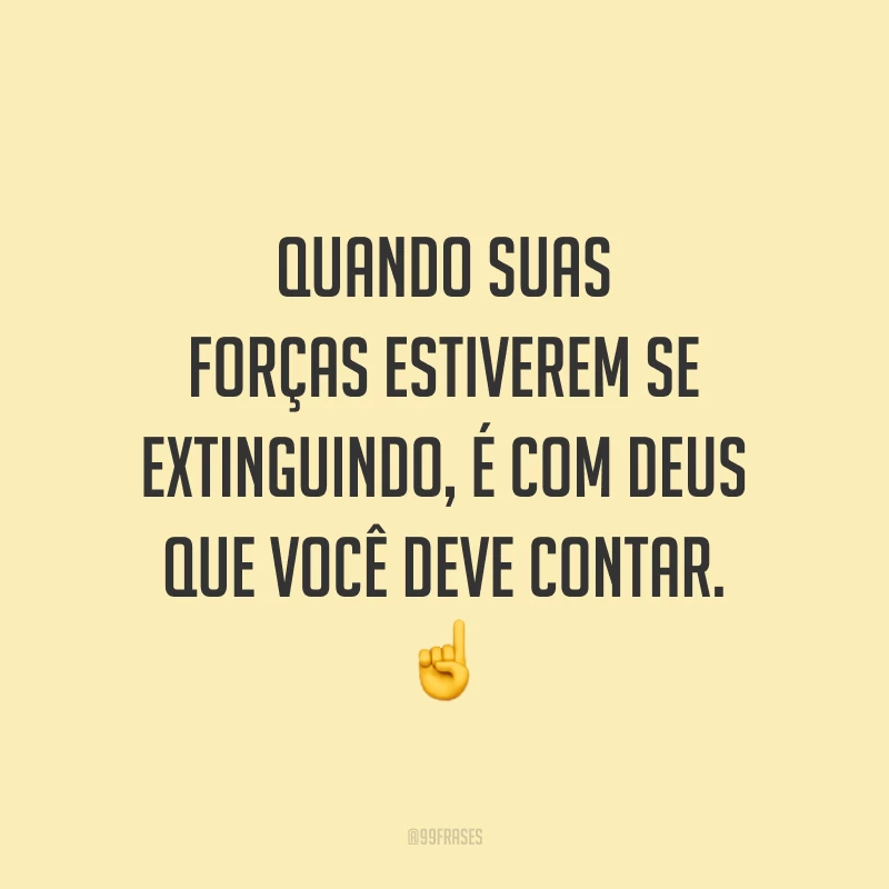 Quando suas forças estiverem se extinguindo, é com Deus que você deve contar. ☝️