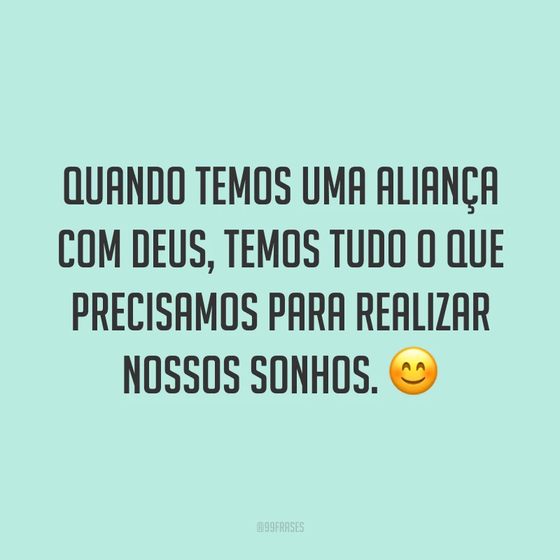 Quando temos uma aliança com Deus, temos tudo o que precisamos para realizar nossos sonhos. ?