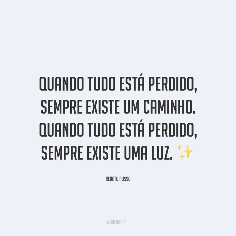 Quando tudo está perdido, sempre existe um caminho. Quando tudo está perdido, sempre existe uma luz. ✨