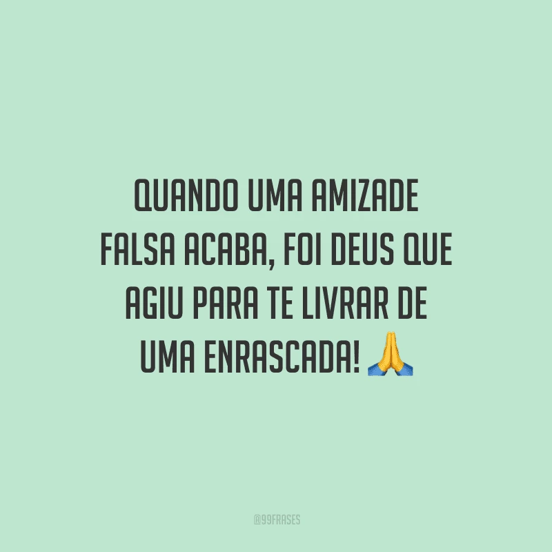 Quando uma amizade falsa acaba, foi Deus que agiu para te livrar de uma enrascada! 