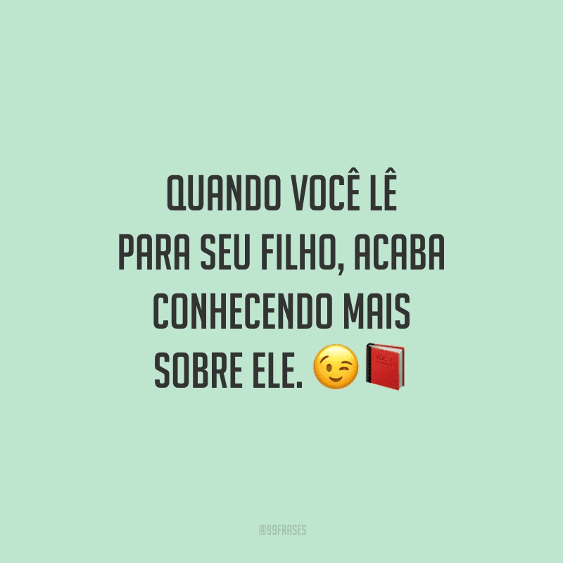 Quando você lê para seu filho, acaba conhecendo mais sobre ele.