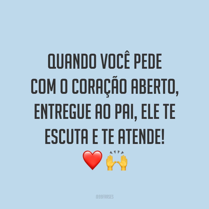Quando você pede com o coração aberto, entregue ao pai, Ele te escuta e te atende! ❤?