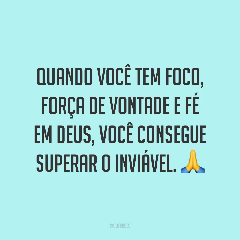 Quando você tem foco, força de vontade e fé em Deus, você consegue superar o inviável. ?